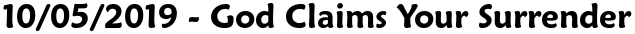 10/05/2019 - God Claims Your Surrender
